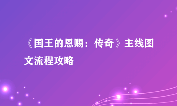 《国王的恩赐：传奇》主线图文流程攻略