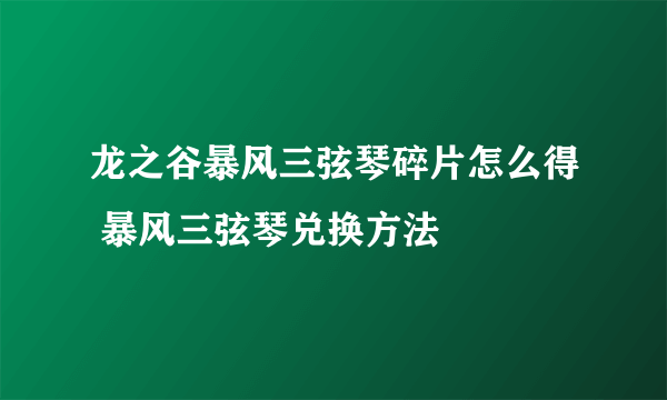 龙之谷暴风三弦琴碎片怎么得 暴风三弦琴兑换方法