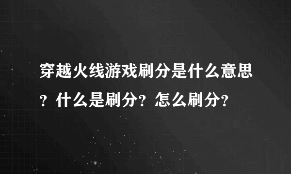 穿越火线游戏刷分是什么意思？什么是刷分？怎么刷分？