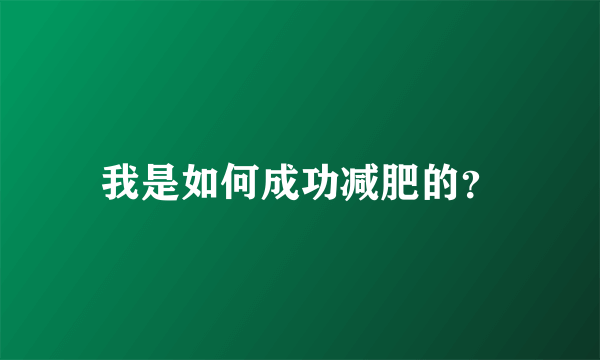 我是如何成功减肥的？