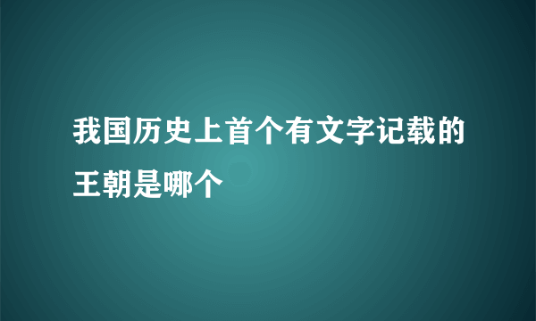 我国历史上首个有文字记载的王朝是哪个