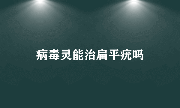 病毒灵能治扁平疣吗