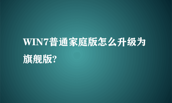 WIN7普通家庭版怎么升级为旗舰版?