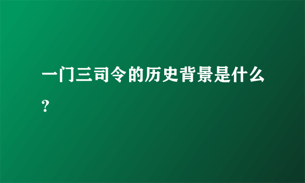 一门三司令的历史背景是什么？