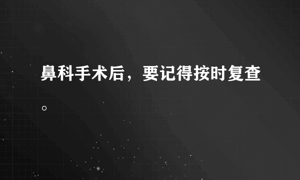 鼻科手术后，要记得按时复查。