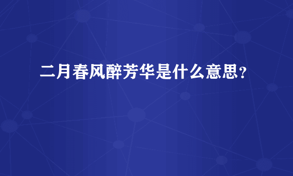 二月春风醉芳华是什么意思？