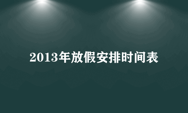 2013年放假安排时间表