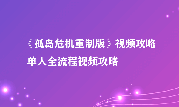 《孤岛危机重制版》视频攻略 单人全流程视频攻略