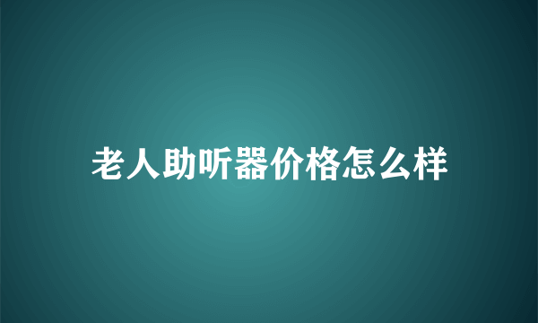 老人助听器价格怎么样