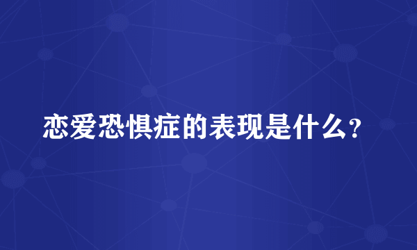 恋爱恐惧症的表现是什么？