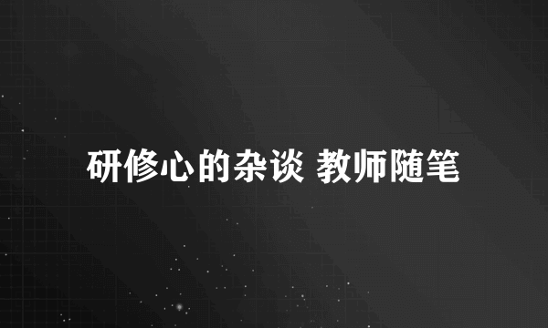 研修心的杂谈 教师随笔