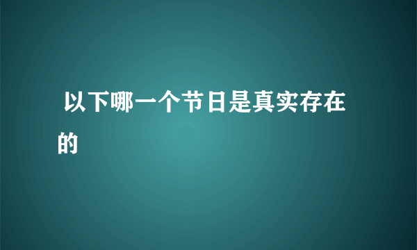  以下哪一个节日是真实存在的