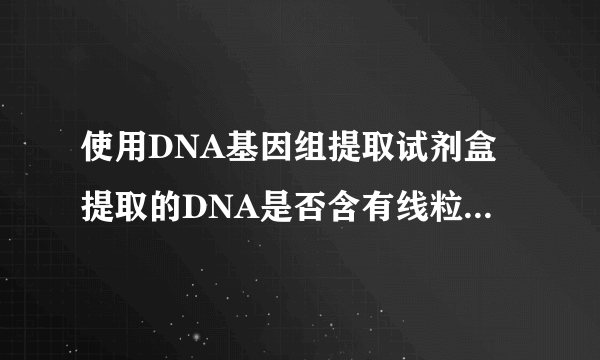 使用DNA基因组提取试剂盒提取的DNA是否含有线粒体DNA,可是用于线粒体DNA的PCR扩增么