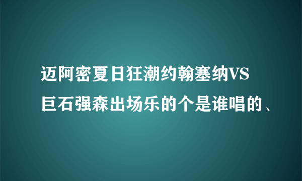 迈阿密夏日狂潮约翰塞纳VS巨石强森出场乐的个是谁唱的、