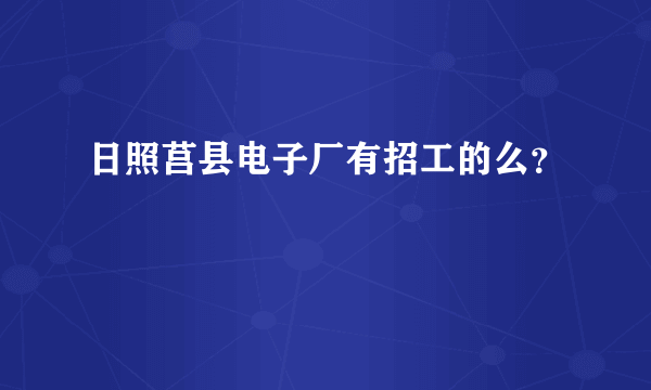 日照莒县电子厂有招工的么？