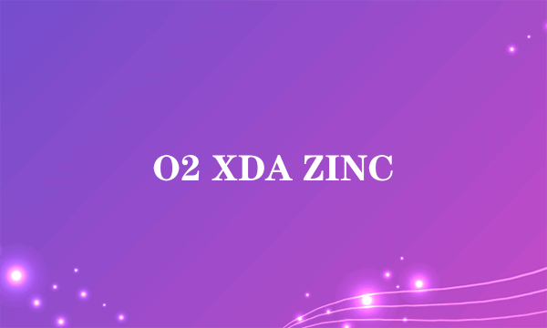 O2 XDA ZINC