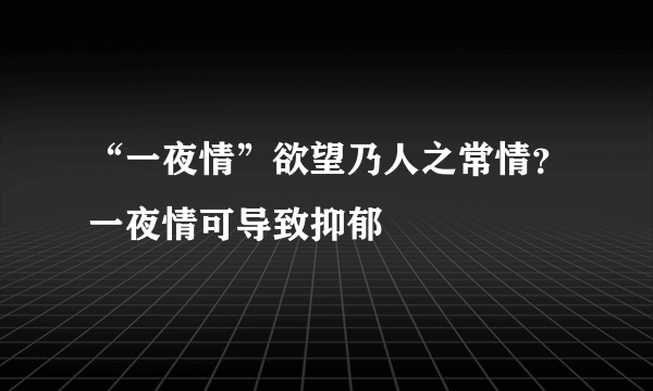 “一夜情”欲望乃人之常情？一夜情可导致抑郁