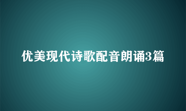 优美现代诗歌配音朗诵3篇