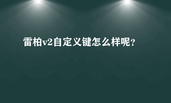 雷柏v2自定义键怎么样呢？