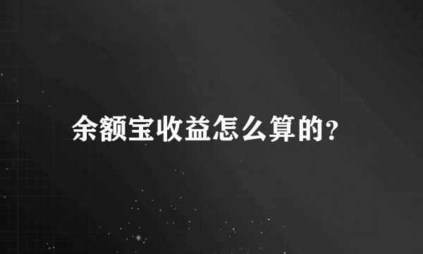 余额宝收益怎么算的？