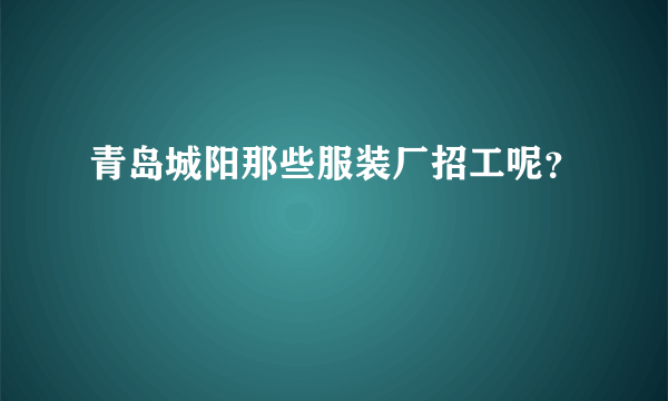 青岛城阳那些服装厂招工呢？