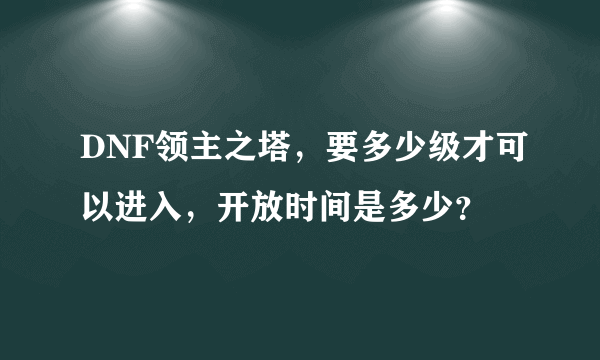 DNF领主之塔，要多少级才可以进入，开放时间是多少？