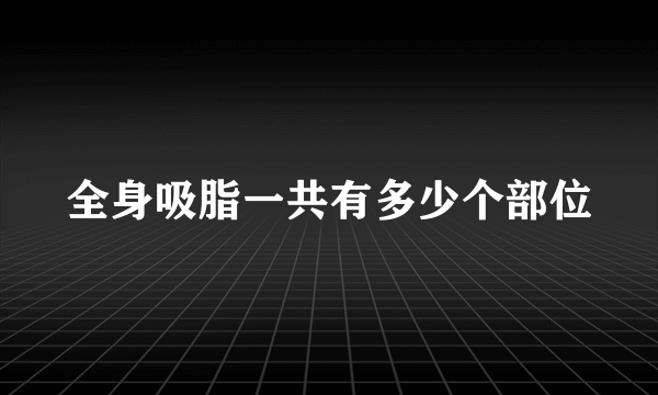 全身吸脂一共有多少个部位