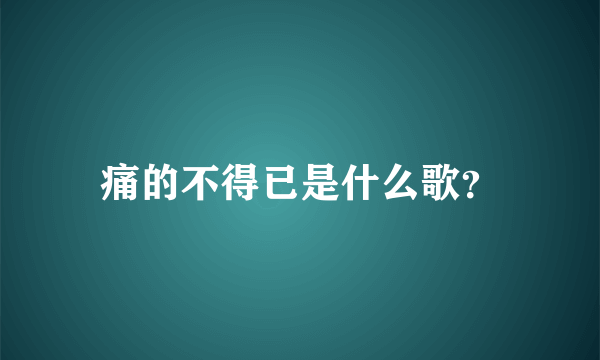 痛的不得已是什么歌？