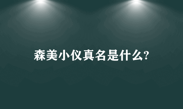 森美小仪真名是什么?