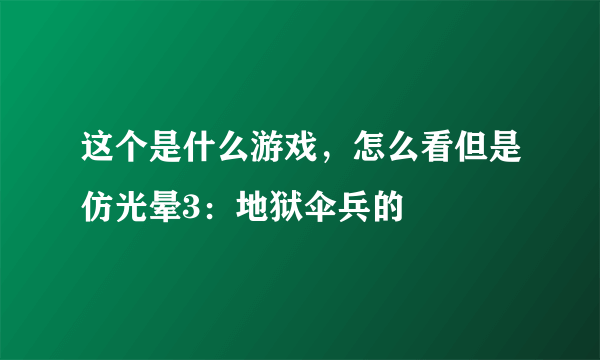 这个是什么游戏，怎么看但是仿光晕3：地狱伞兵的