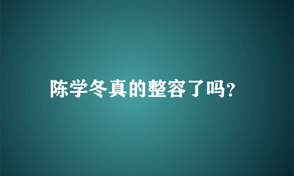 陈学冬真的整容了吗？