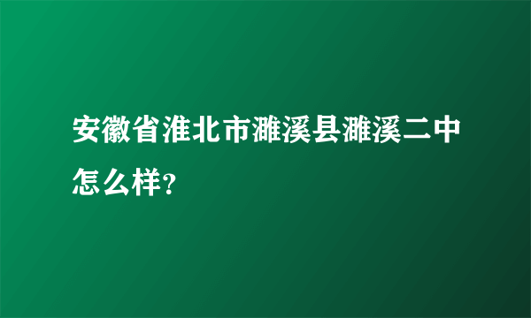 安徽省淮北市濉溪县濉溪二中怎么样？