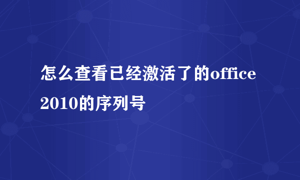 怎么查看已经激活了的office2010的序列号