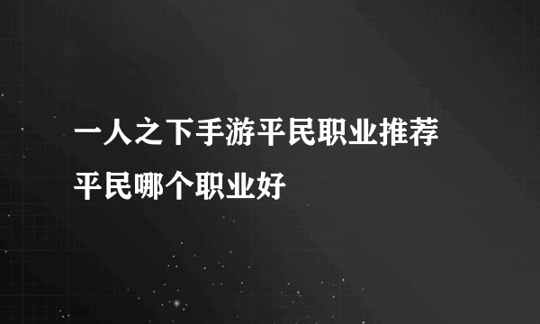 一人之下手游平民职业推荐 平民哪个职业好