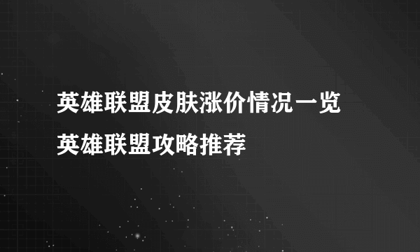 英雄联盟皮肤涨价情况一览 英雄联盟攻略推荐