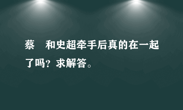 蔡旸和史超牵手后真的在一起了吗？求解答。