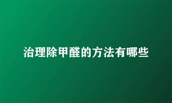 治理除甲醛的方法有哪些