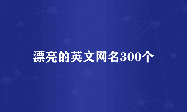 漂亮的英文网名300个