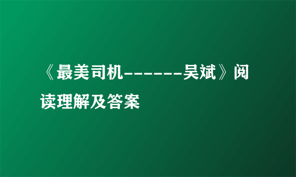 《最美司机------吴斌》阅读理解及答案