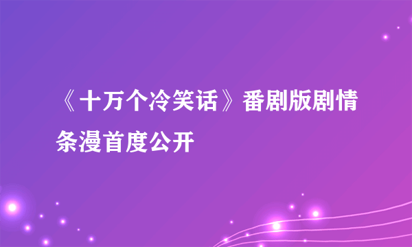 《十万个冷笑话》番剧版剧情条漫首度公开