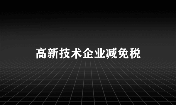 高新技术企业减免税