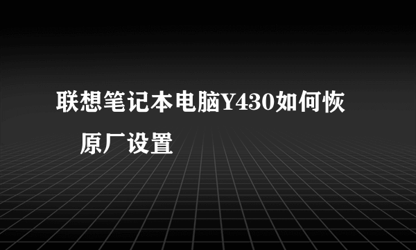 联想笔记本电脑Y430如何恢復原厂设置