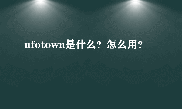 ufotown是什么？怎么用？