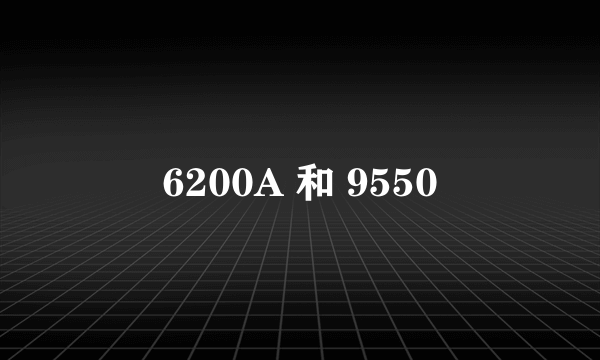 6200A 和 9550