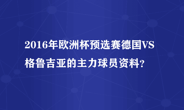 2016年欧洲杯预选赛德国VS格鲁吉亚的主力球员资料？