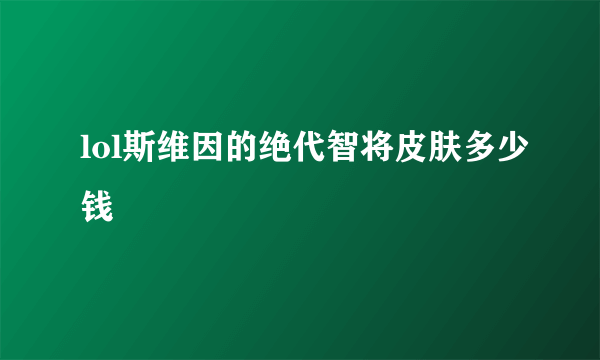 lol斯维因的绝代智将皮肤多少钱