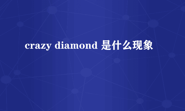 crazy diamond 是什么现象