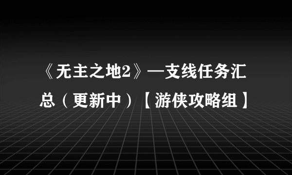 《无主之地2》—支线任务汇总（更新中）【游侠攻略组】