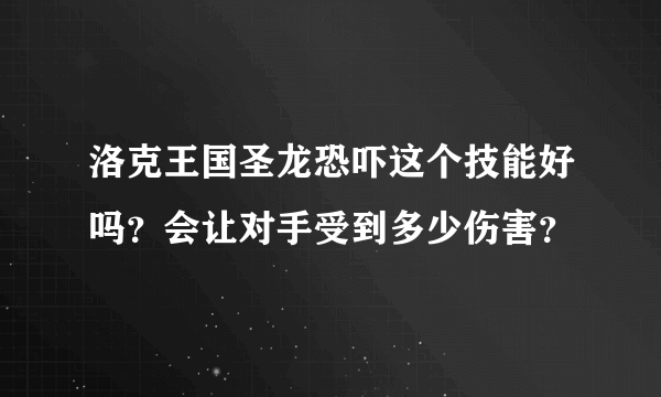 洛克王国圣龙恐吓这个技能好吗？会让对手受到多少伤害？