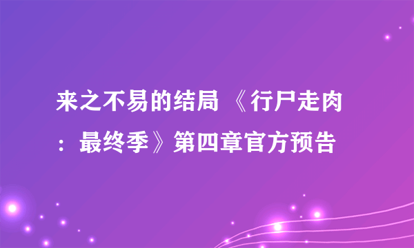 来之不易的结局 《行尸走肉：最终季》第四章官方预告